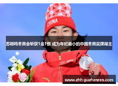 苏翊鸣冬奥会斩获1金1银 成为年纪最小的中国冬奥奖牌得主 苏翊鸣冬奥会斩获1金1银 成为年纪最小的中国冬奥奖牌得主