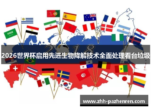2026世界杯启用先进生物降解技术全面处理看台垃圾 2026世界杯启用先进生物降解技术全面处理看台垃圾
