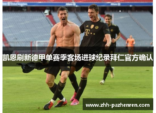 凯恩刷新德甲单赛季客场进球纪录拜仁官方确认