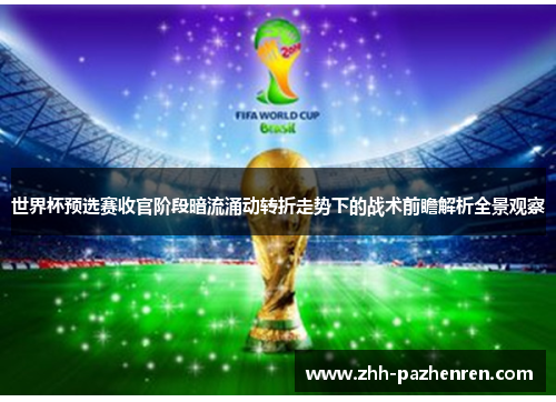 世界杯预选赛收官阶段暗流涌动转折走势下的战术前瞻解析全景观察