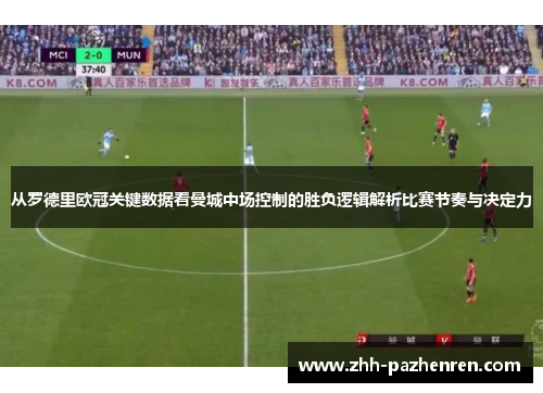从罗德里欧冠关键数据看曼城中场控制的胜负逻辑解析比赛节奏与决定力