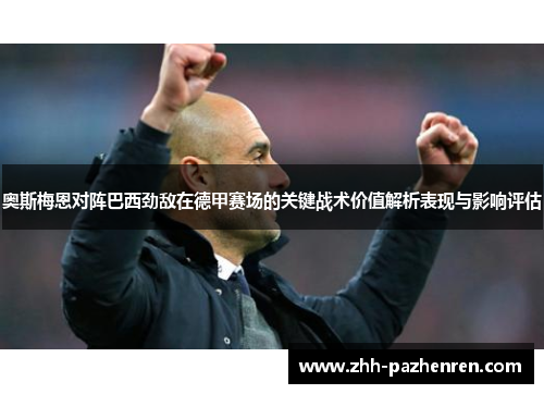 奥斯梅恩对阵巴西劲敌在德甲赛场的关键战术价值解析表现与影响评估